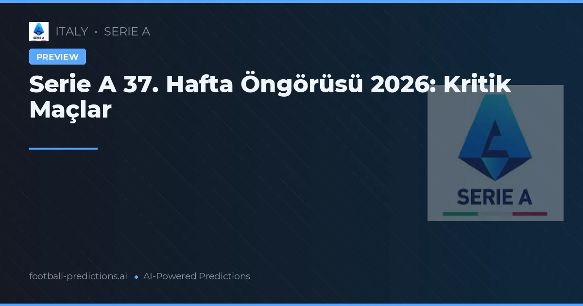 Serie A 37. Hafta Öngörüsü 2026: Kritik Maçlar
