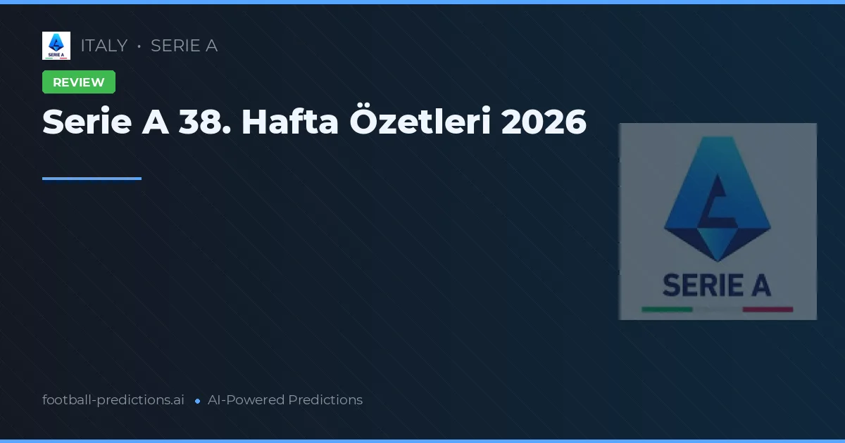 Serie A 38. Hafta Özetleri 2026