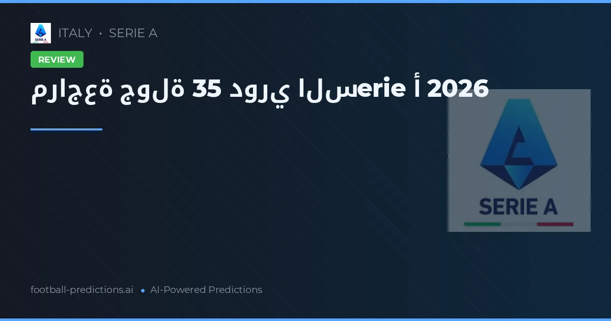 مراجعة جولة 35 دوري السerie أ 2026