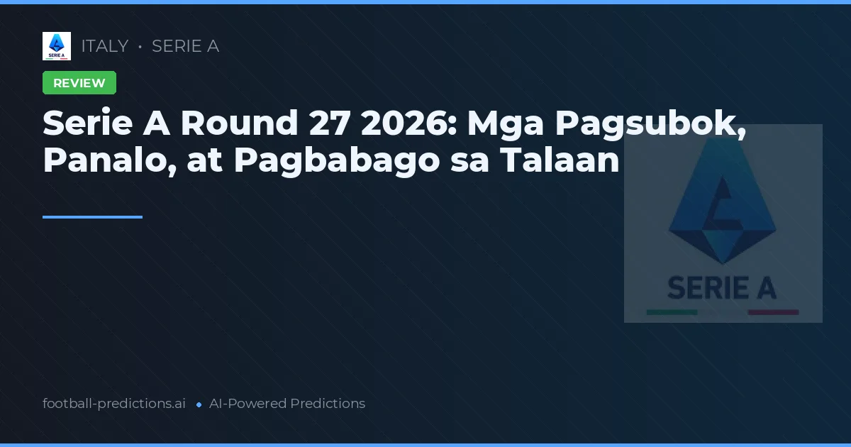 Serie A Round 27 2026: Mga Pagsubok, Panalo, at Pagbabago sa Talaan