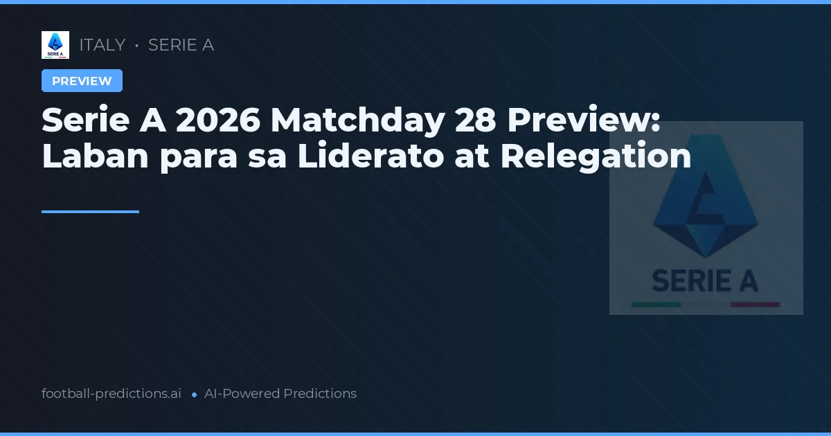 Serie A 2026 Matchday 28 Preview: Laban para sa Liderato at Relegation