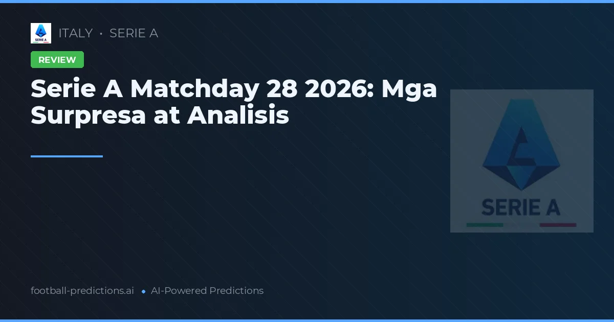 Serie A Matchday 28 2026: Mga Surpresa at Analisis
