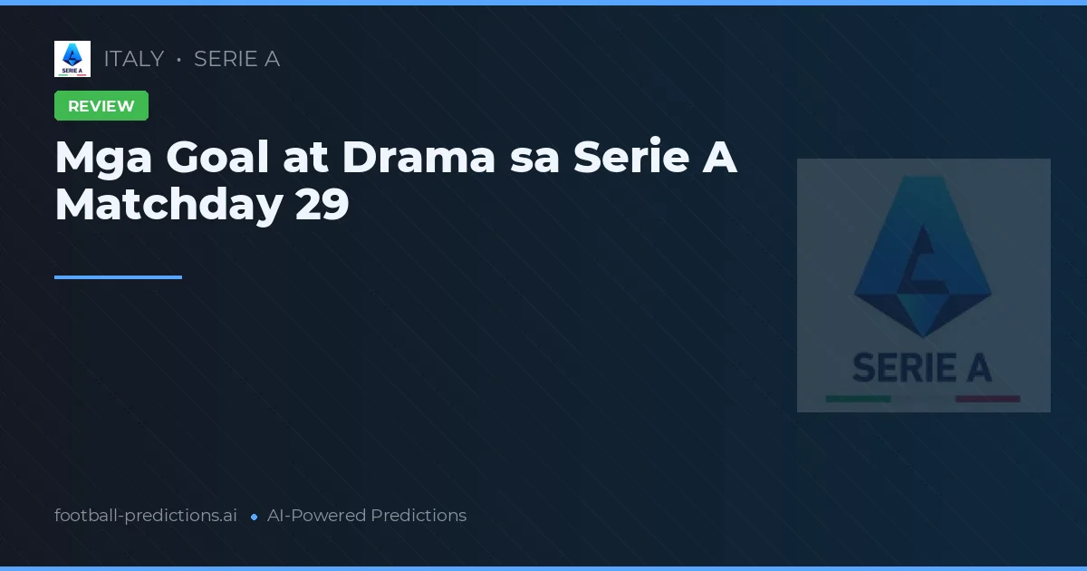 Mga Goal at Drama sa Serie A Matchday 29