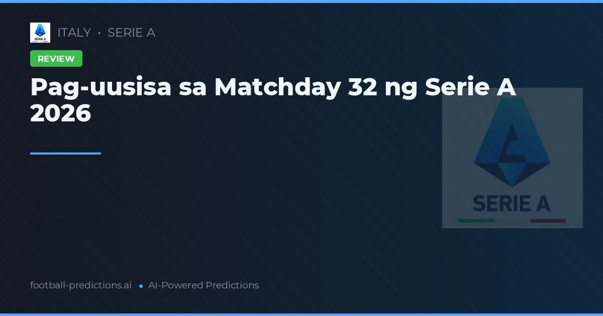 Pag-uusisa sa Matchday 32 ng Serie A 2026