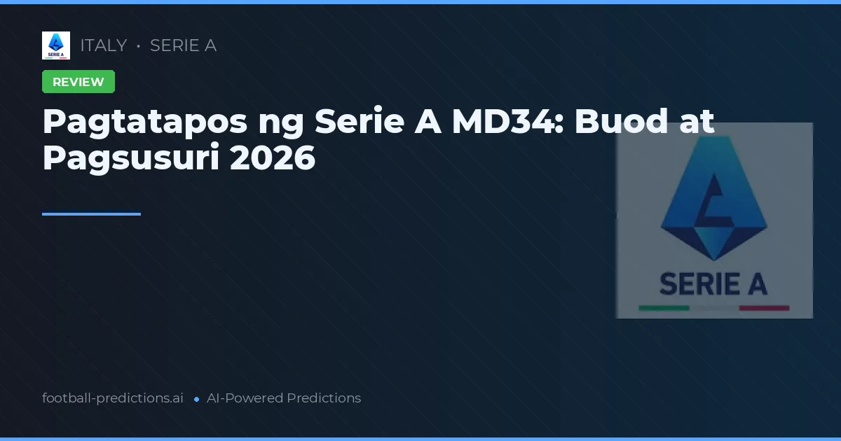 Pagtatapos ng Serie A MD34: Buod at Pagsusuri 2026