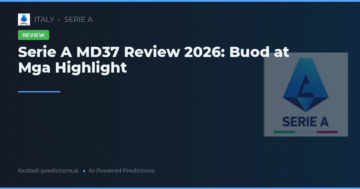 Serie A MD37 Review 2026: Buod at Mga Highlight