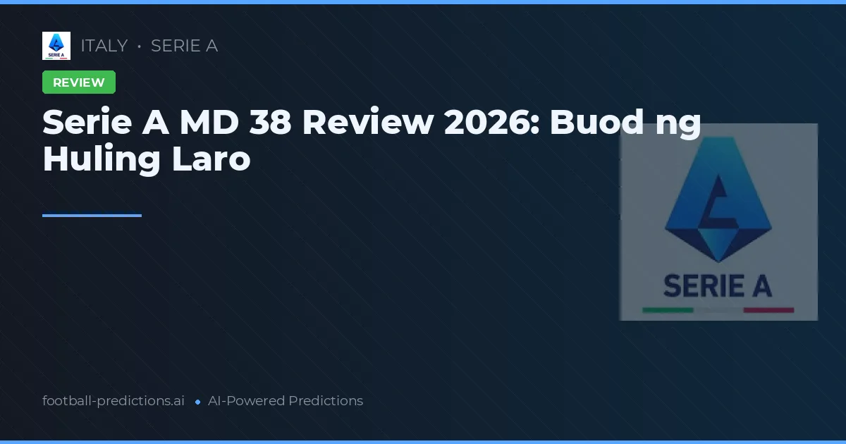 Serie A MD 38 Review 2026: Buod ng Huling Laro