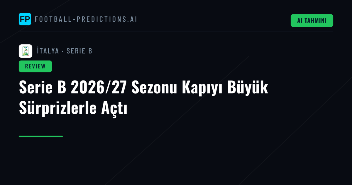 Serie B 2026/27 Sezonu Kapıyı Büyük Sürprizlerle Açtı