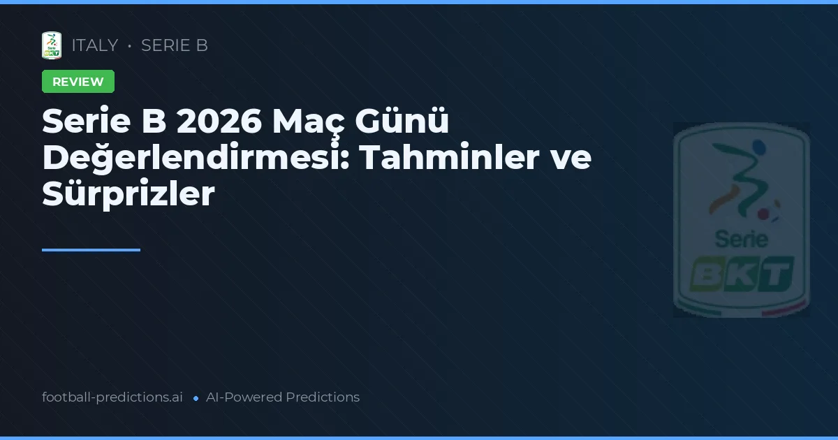 Serie B 2026 Maç Günü Değerlendirmesi: Tahminler ve Sürprizler