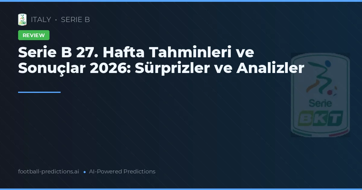 Serie B 27. Hafta Tahminleri ve Sonuçlar 2026: Sürprizler ve Analizler