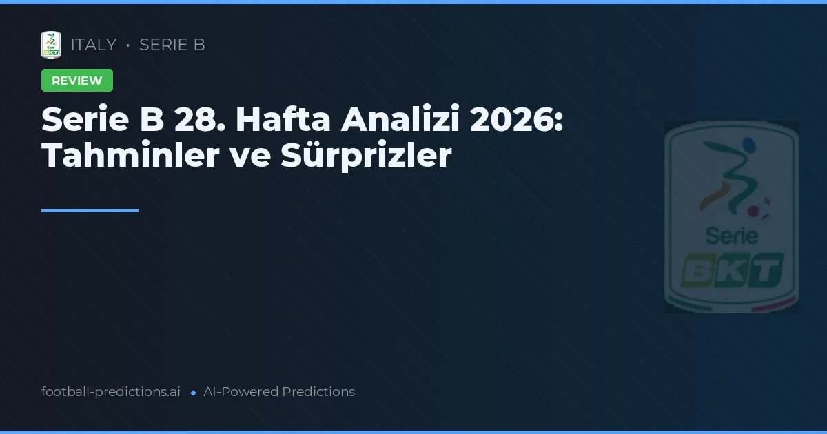 Serie B 28. Hafta Analizi 2026: Tahminler ve Sürprizler