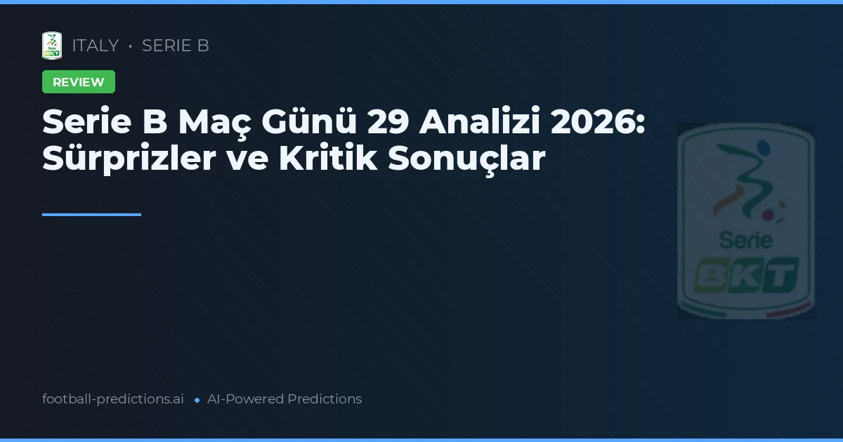 Serie B Maç Günü 29 Analizi 2026: Sürprizler ve Kritik Sonuçlar