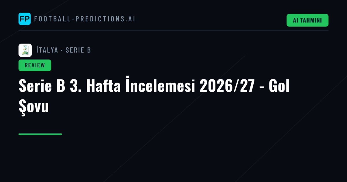 Serie B 3. Hafta İncelemesi 2026/27 - Gol Şovu