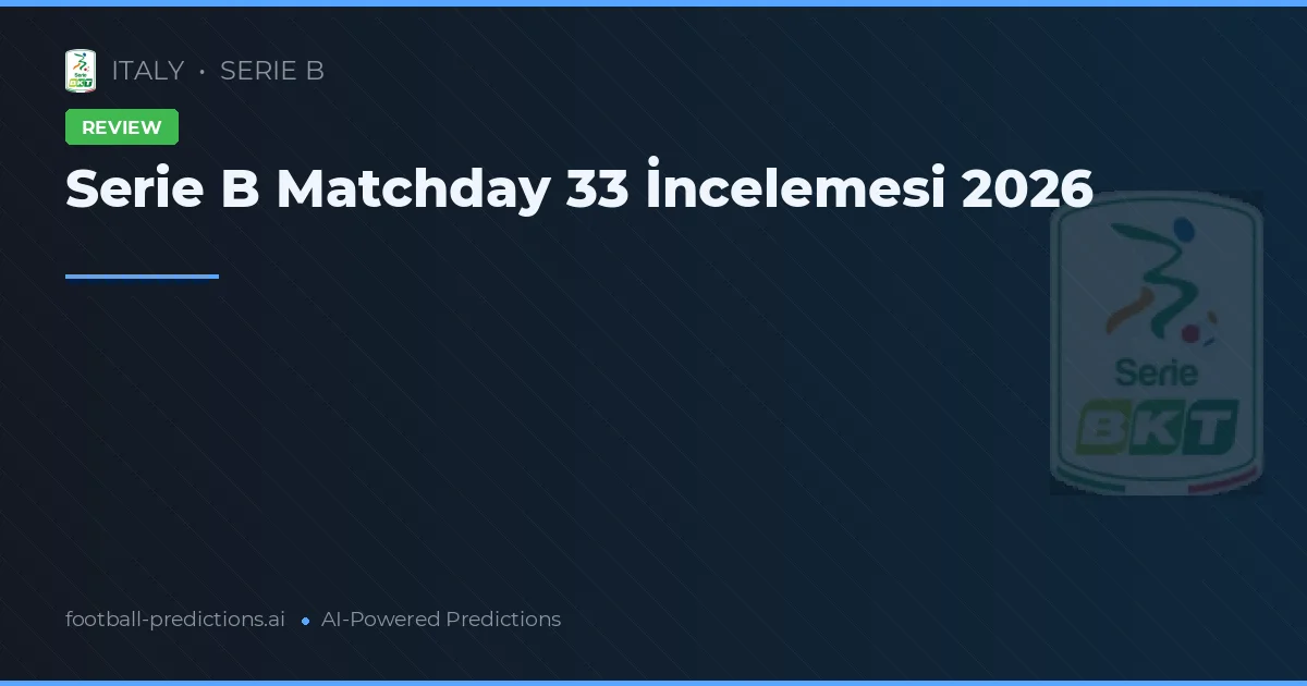 Serie B Matchday 33 İncelemesi 2026