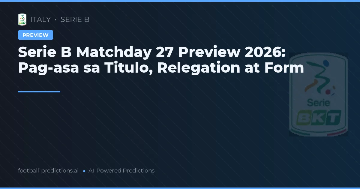 Serie B Matchday 27 Preview 2026: Pag-asa sa Titulo, Relegation at Form