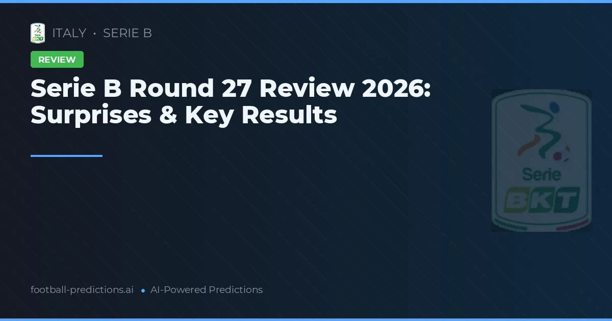 Serie B Round 27 Review 2026: Surprises & Key Results