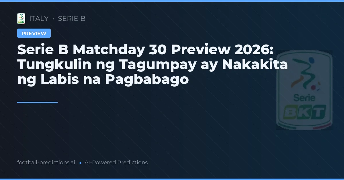 Serie B Matchday 30 Preview 2026: Tungkulin ng Tagumpay ay Nakakita ng Labis na Pagbabago