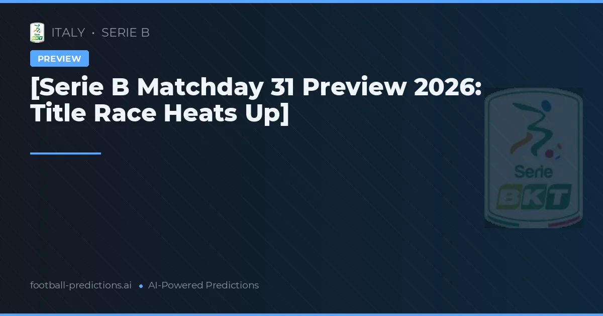 [Serie B Matchday 31 Preview 2026: Title Race Heats Up]