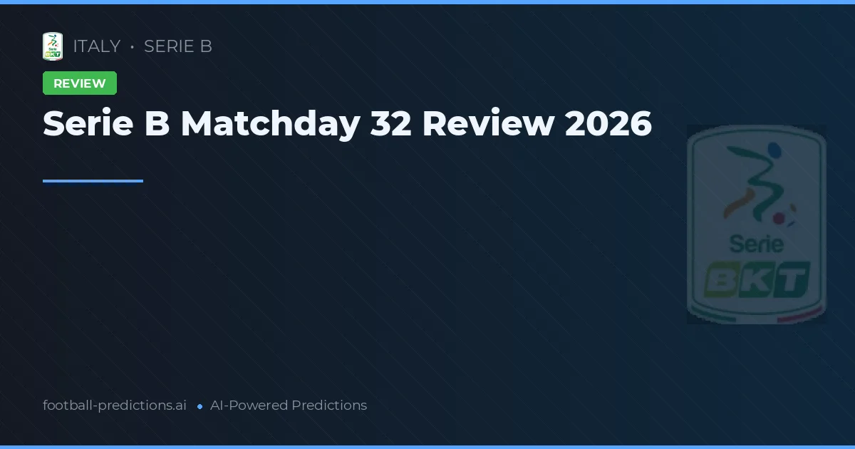 Serie B Matchday 32 Review 2026