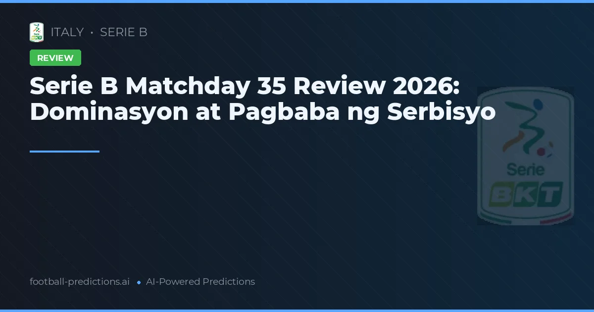 Serie B Matchday 35 Review 2026: Dominasyon at Pagbaba ng Serbisyo