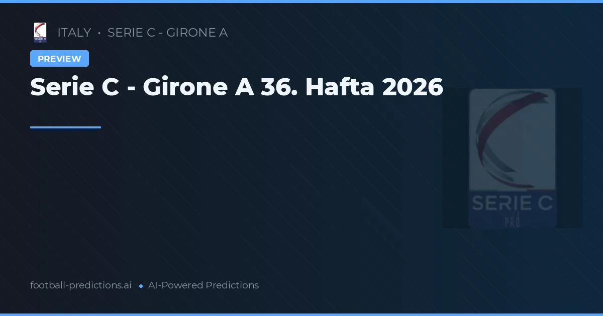 Serie C - Girone A 36. Hafta 2026
