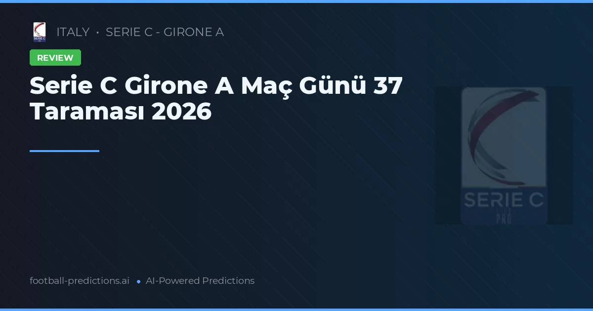 Serie C Girone A Maç Günü 37 Taraması 2026