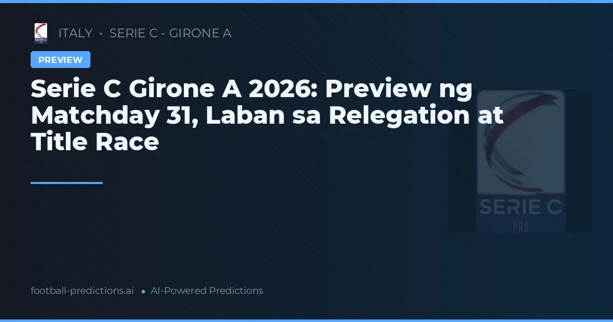 Serie C Girone A 2026: Preview ng Matchday 31, Laban sa Relegation at Title Race