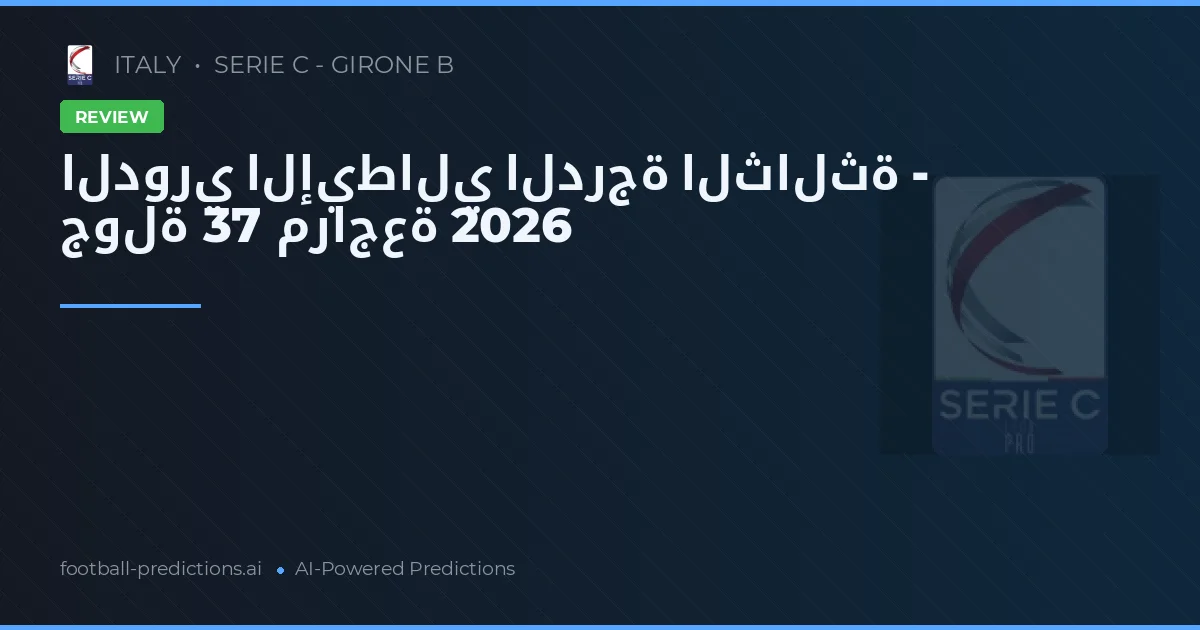 الدوري الإيطالي الدرجة الثالثة - جولة 37 مراجعة 2026