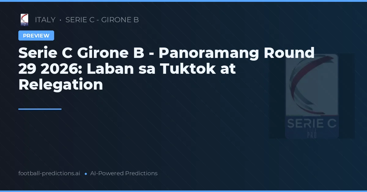 Serie C Girone B - Panoramang Round 29 2026: Laban sa Tuktok at Relegation