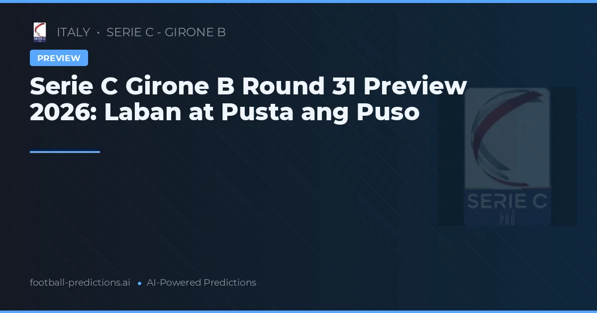 Serie C Girone B Round 31 Preview 2026: Laban at Pusta ang Puso