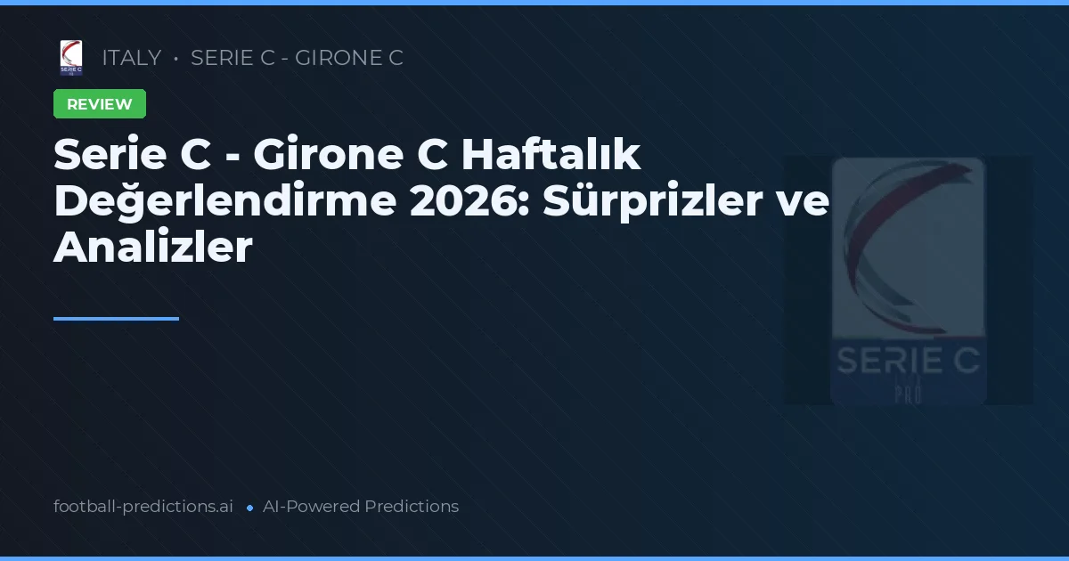 Serie C - Girone C Haftalık Değerlendirme 2026: Sürprizler ve Analizler