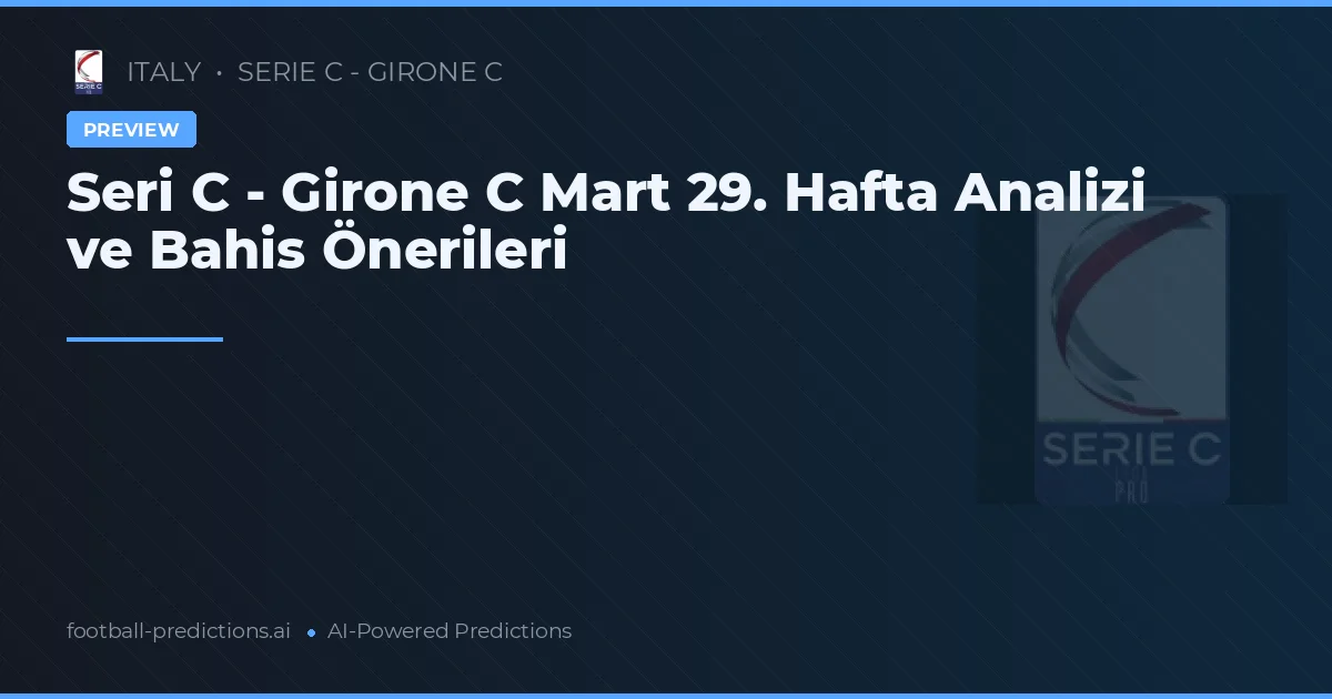 Seri C - Girone C Mart 29. Hafta Analizi ve Bahis Önerileri
