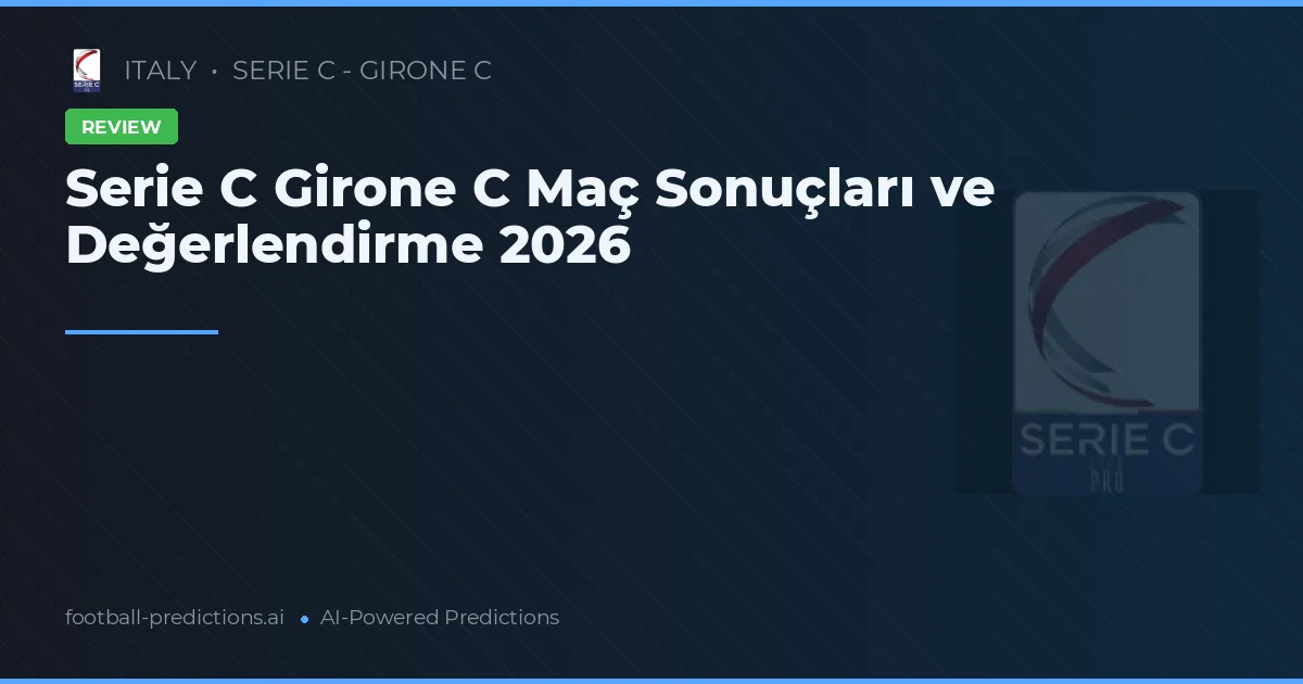 Serie C Girone C Maç Sonuçları ve Değerlendirme 2026