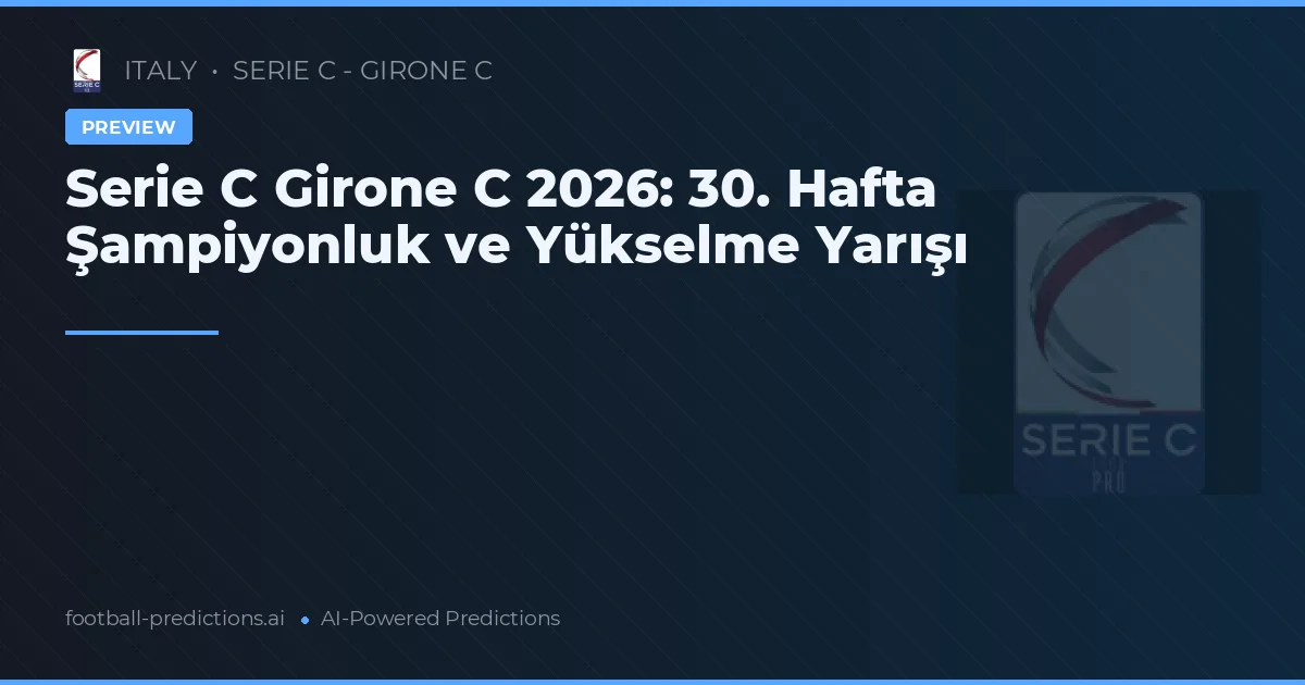 Serie C Girone C 2026: 30. Hafta Şampiyonluk ve Yükselme Yarışı