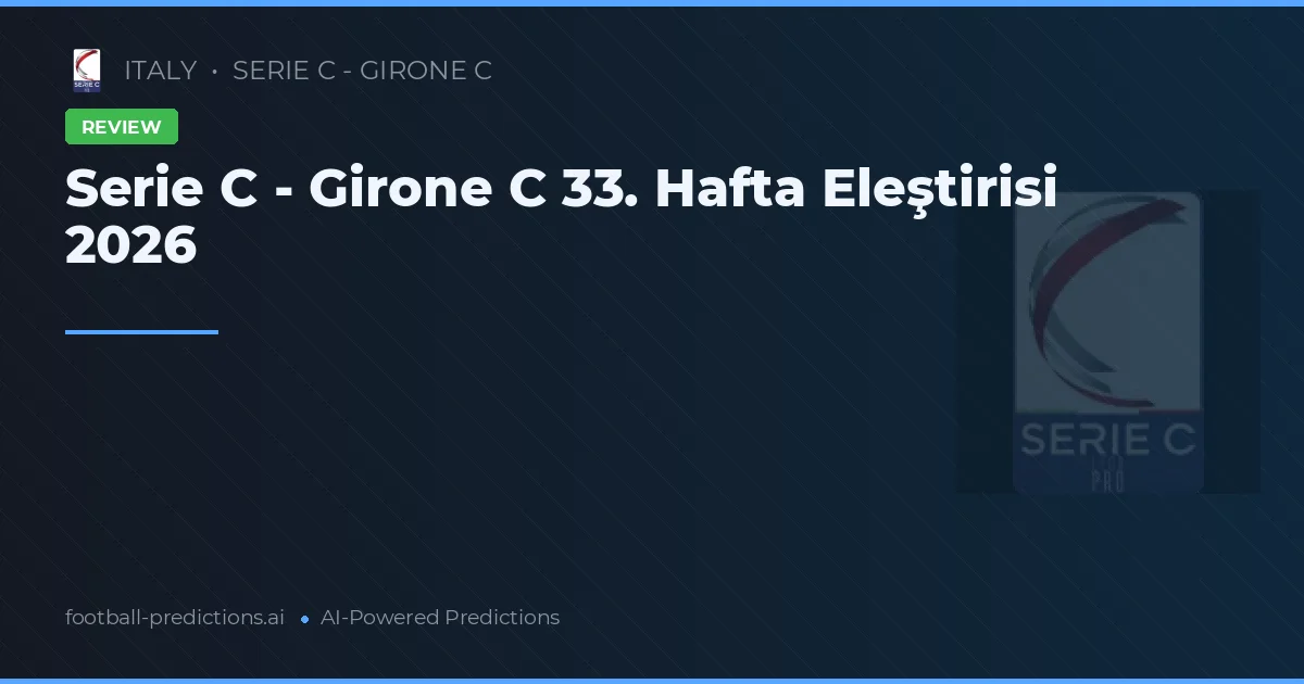 Serie C - Girone C 33. Hafta Eleştirisi 2026