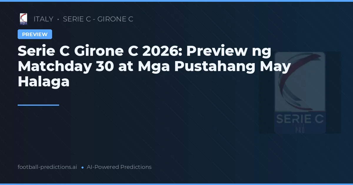 Serie C Girone C 2026: Preview ng Matchday 30 at Mga Pustahang May Halaga