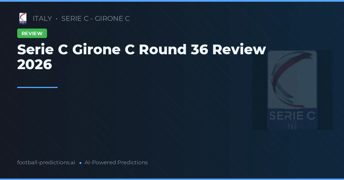 Serie C Girone C Round 36 Review 2026