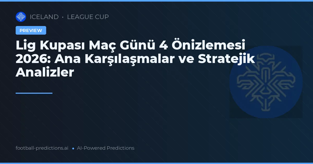 Lig Kupası Maç Günü 4 Önizlemesi 2026: Ana Karşılaşmalar ve Stratejik Analizler