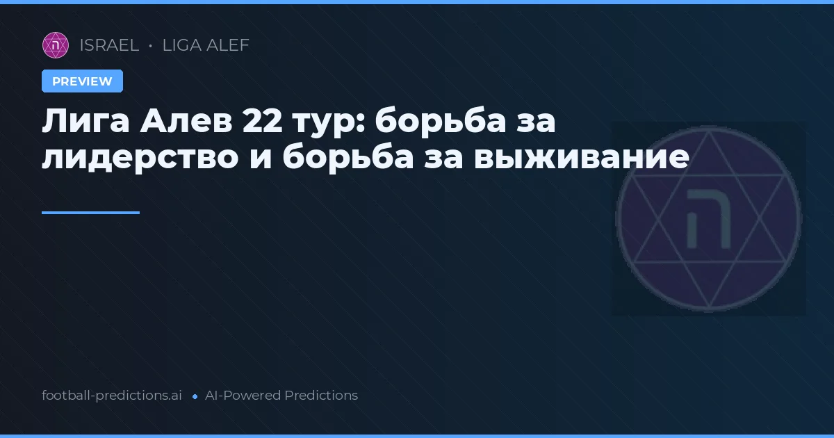 Лига Алев 22 тур: борьба за лидерство и борьба за выживание