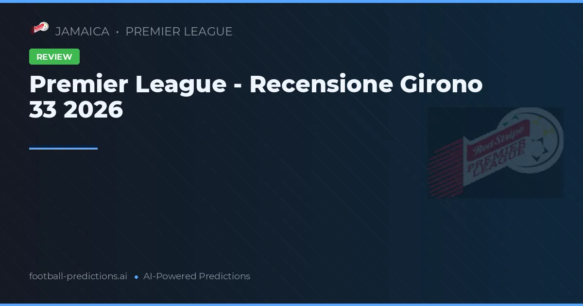 Premier League - Recensione Girono 33 2026