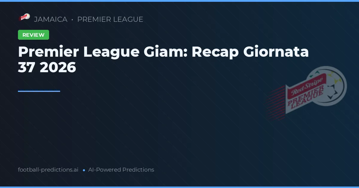 Premier League Giam: Recap Giornata 37 2026
