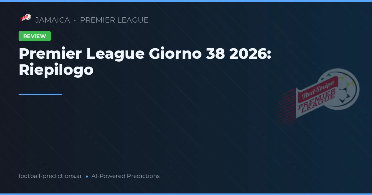 Premier League Giorno 38 2026: Riepilogo