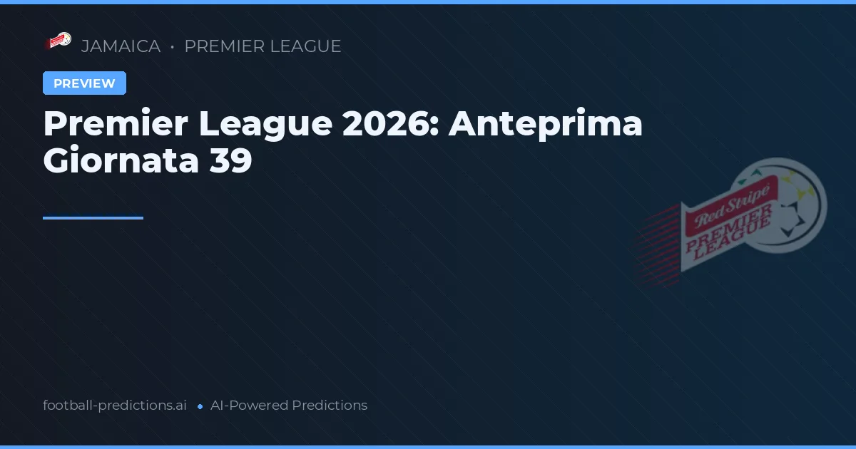 Premier League 2026: Anteprima Giornata 39