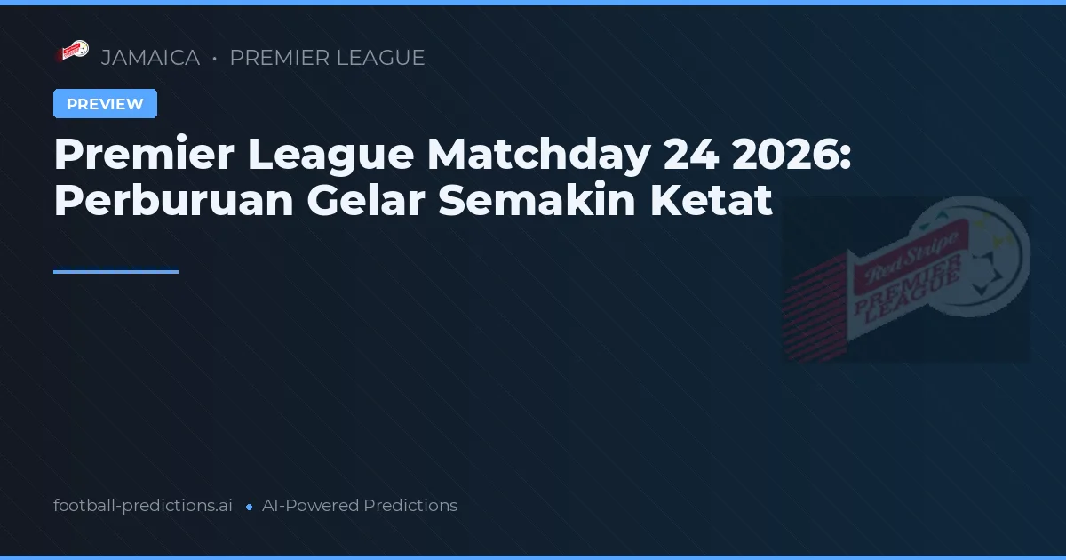 Premier League Matchday 24 2026: Perburuan Gelar Semakin Ketat