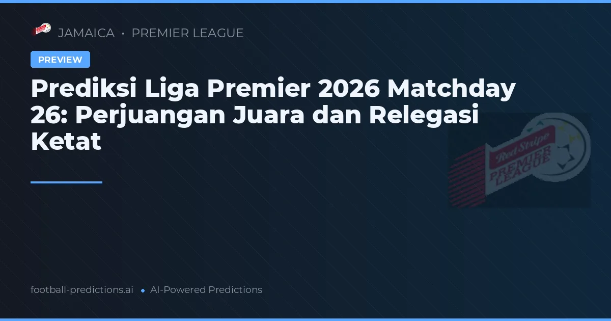 Prediksi Liga Premier 2026 Matchday 26: Perjuangan Juara dan Relegasi Ketat