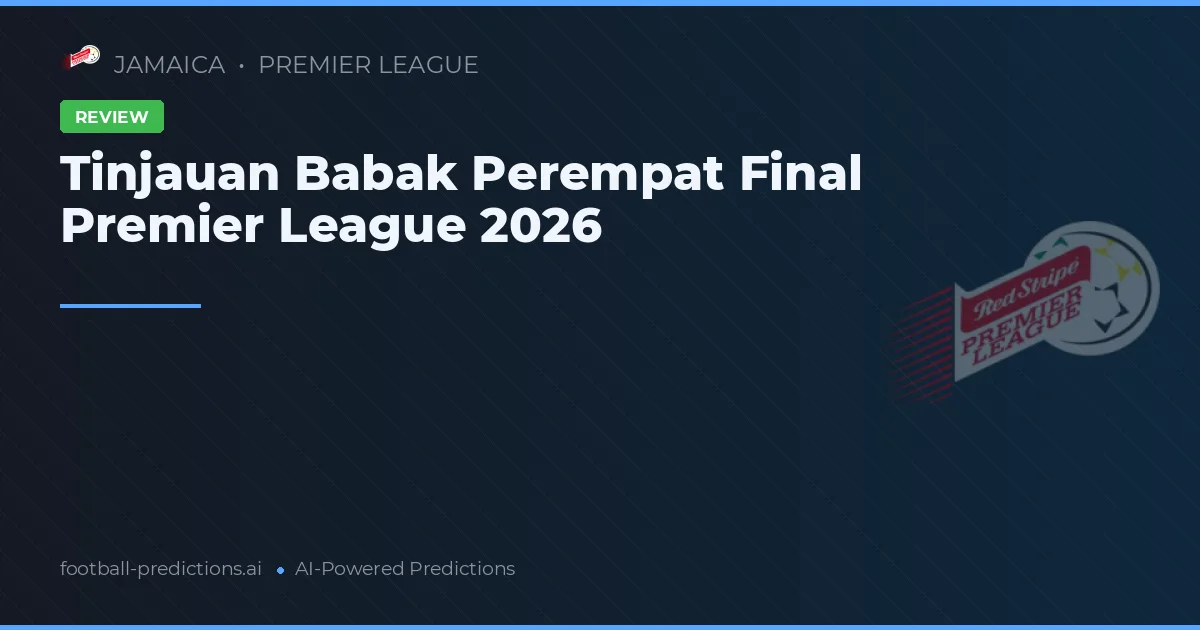 Tinjauan Babak Perempat Final Premier League 2026