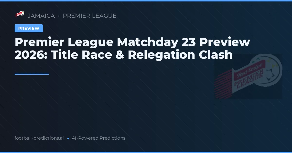 Premier League Matchday 23 Preview 2026: Title Race & Relegation Clash