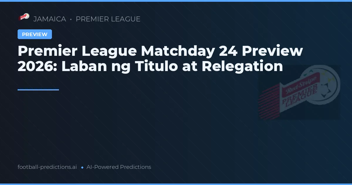 Premier League Matchday 24 Preview 2026: Laban ng Titulo at Relegation
