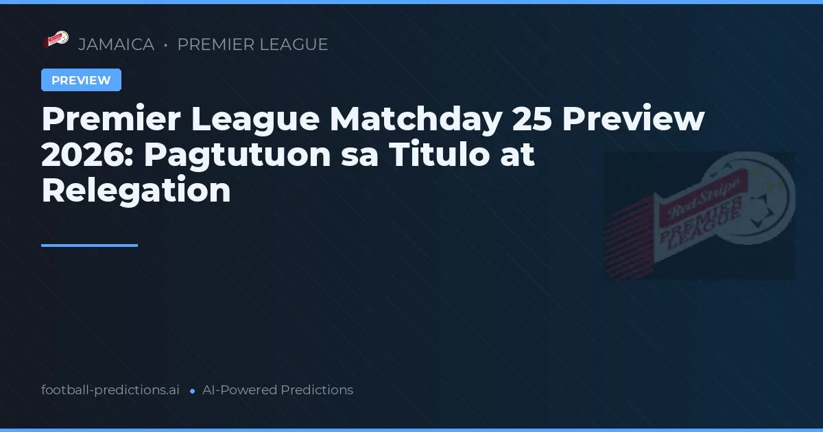 Premier League Matchday 25 Preview 2026: Pagtutuon sa Titulo at Relegation
