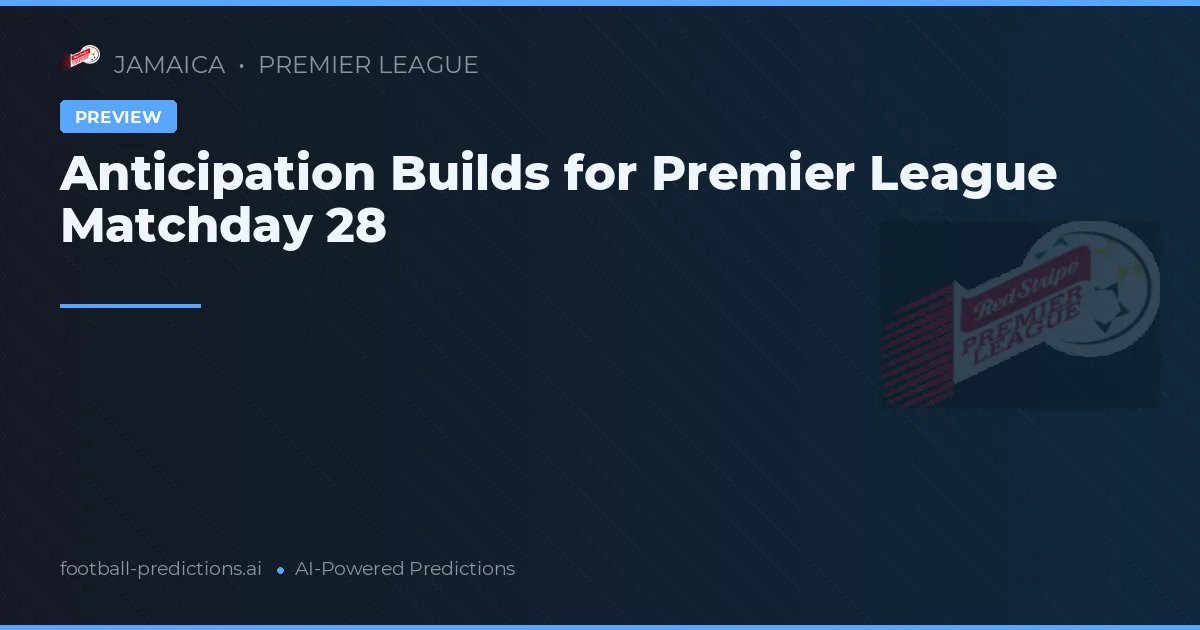 Anticipation Builds for Premier League Matchday 28